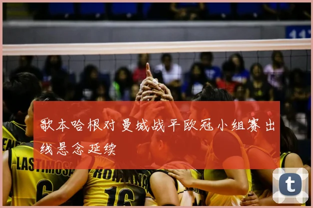 歌本哈根对曼城战平欧冠小组赛出线悬念延续