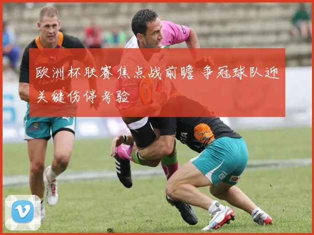 欧洲杯联赛焦点战前瞻 争冠球队迎关键伤停考验