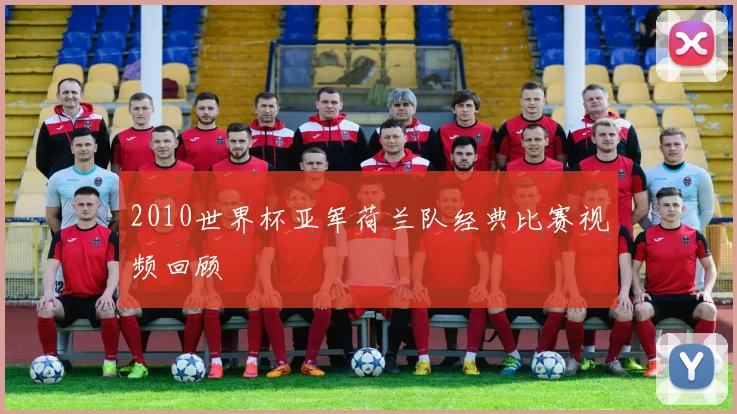 2010世界杯亚军荷兰队经典比赛视频回顾