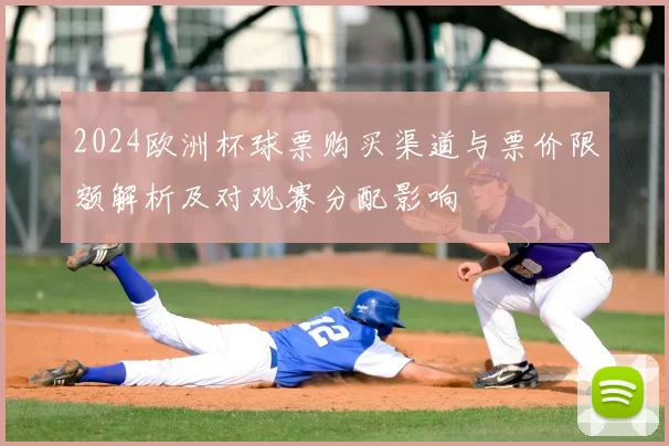 2024欧洲杯球票购买渠道与票价限额解析及对观赛分配影响