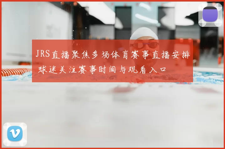 JRS直播聚焦多场体育赛事直播安排 球迷关注赛事时间与观看入口
