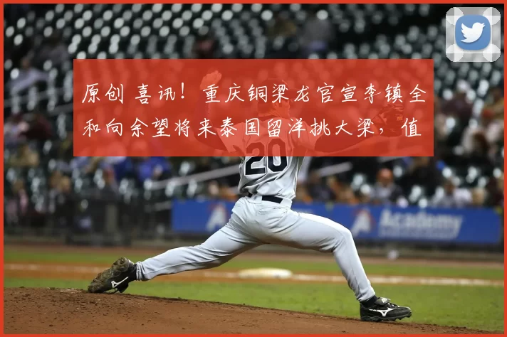 原创 喜讯！重庆铜梁龙官宣李镇全和向余望将来泰国留洋挑大梁，值得期待