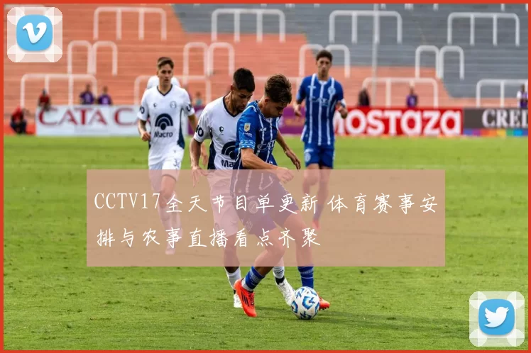 CCTV17全天节目单更新 体育赛事安排与农事直播看点齐聚