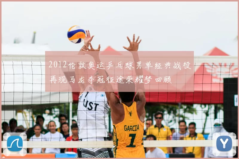 2012伦敦奥运乒乓球男单经典战役再现马龙夺冠征途荣耀梦回顾