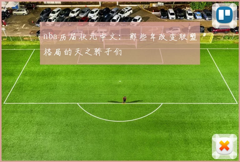 nba历届状元中文：那些年改变联盟格局的天之骄子们