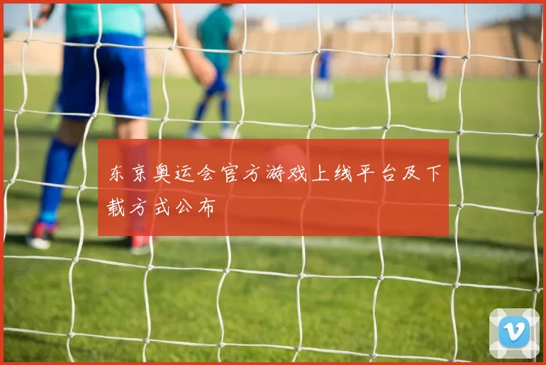 东京奥运会官方游戏上线平台及下载方式公布