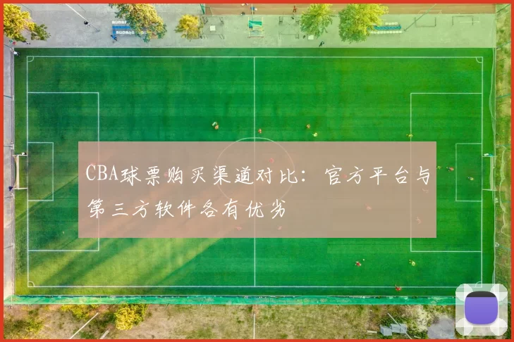 CBA球票购买渠道对比：官方平台与第三方软件各有优劣