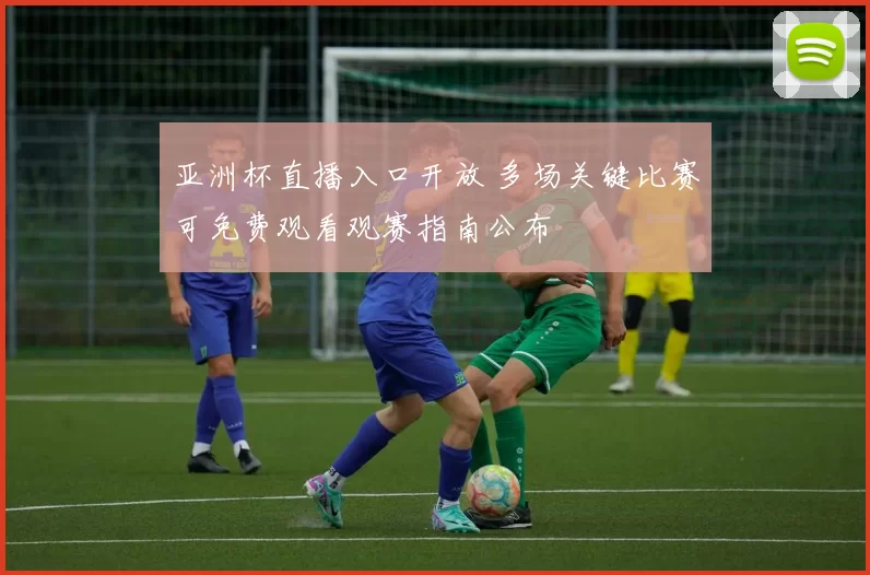 亚洲杯直播入口开放 多场关键比赛可免费观看观赛指南公布