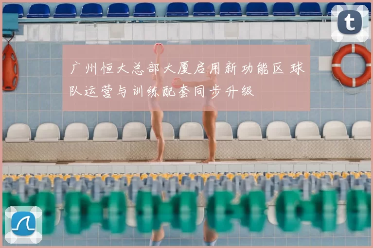 广州恒大总部大厦启用新功能区 球队运营与训练配套同步升级