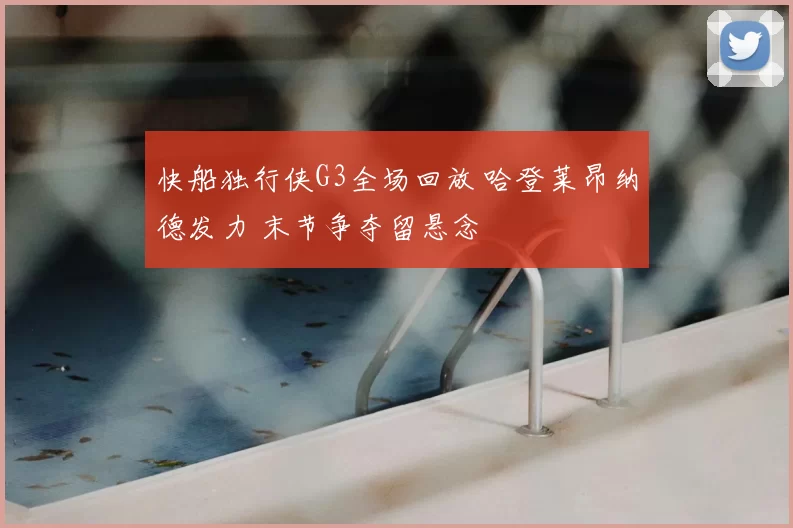 快船独行侠G3全场回放 哈登莱昂纳德发力 末节争夺留悬念