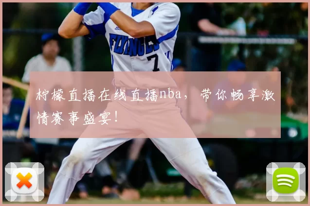 柠檬直播在线直播nba，带你畅享激情赛事盛宴！