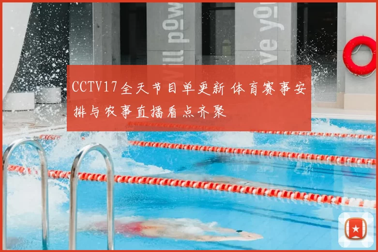 CCTV17全天节目单更新 体育赛事安排与农事直播看点齐聚